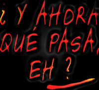 �Y AHORA QUE PASA, EH? (haga un clic para ver la segunda parte de la nota)
